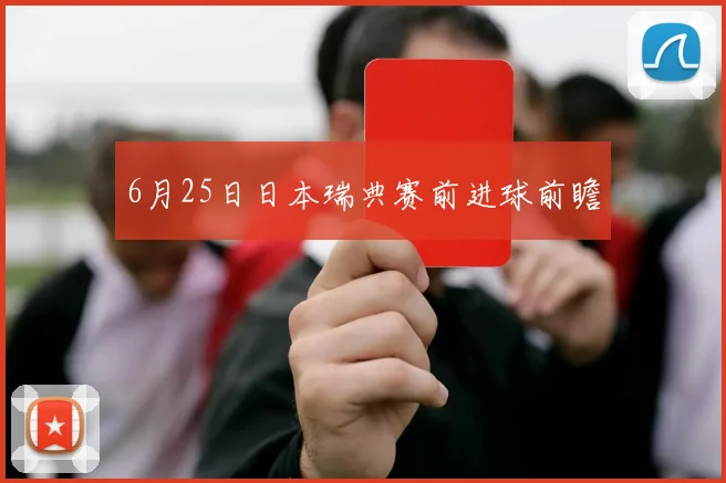 6月25日日本瑞典赛前进球前瞻
