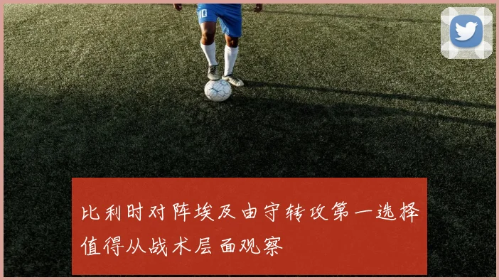 比利时对阵埃及由守转攻第一选择值得从战术层面观察