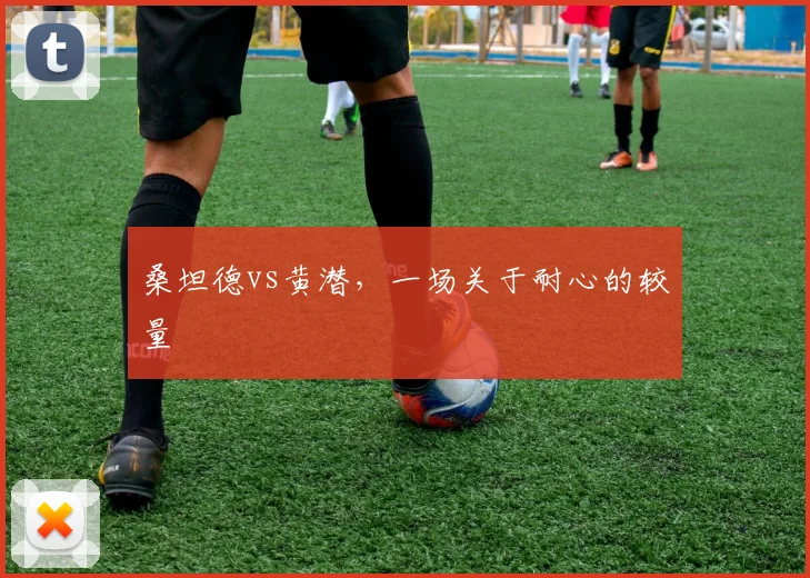 桑坦德vs黄潜,一场关于耐心的较量